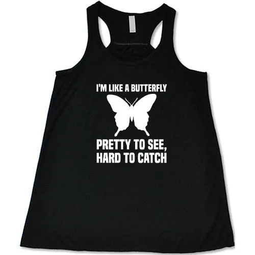 I'm Like A Butterfly Pretty To See Hard To Catch Shirt